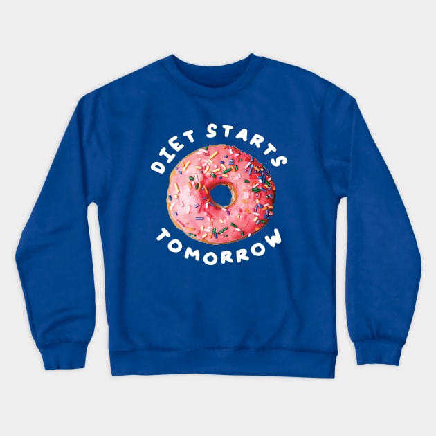 Diet Starts Tomorrow Crewneck Sweatshirt by saif